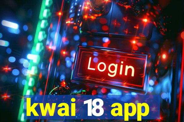 kwai 18 app